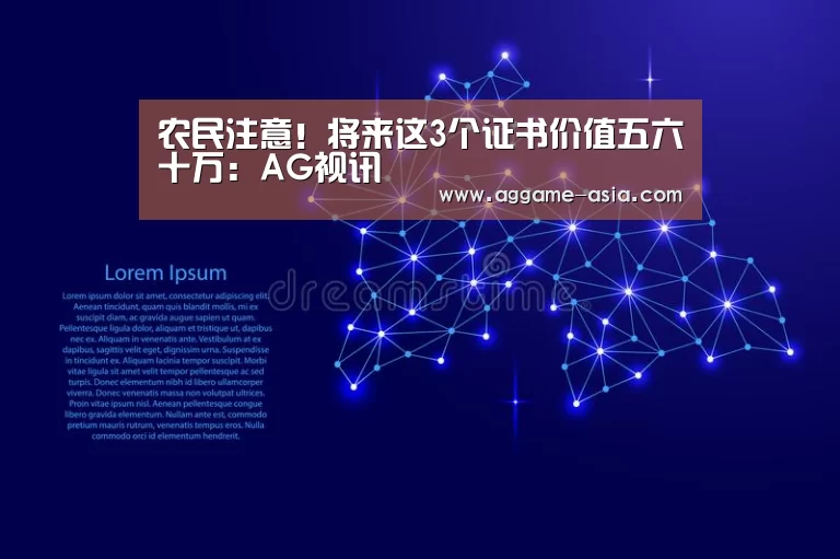 农民注意!将来这3个证书价值五六十万:AG视讯(图3) 农民注意!将来这3个证书价值五六十万:AG视讯(图3)