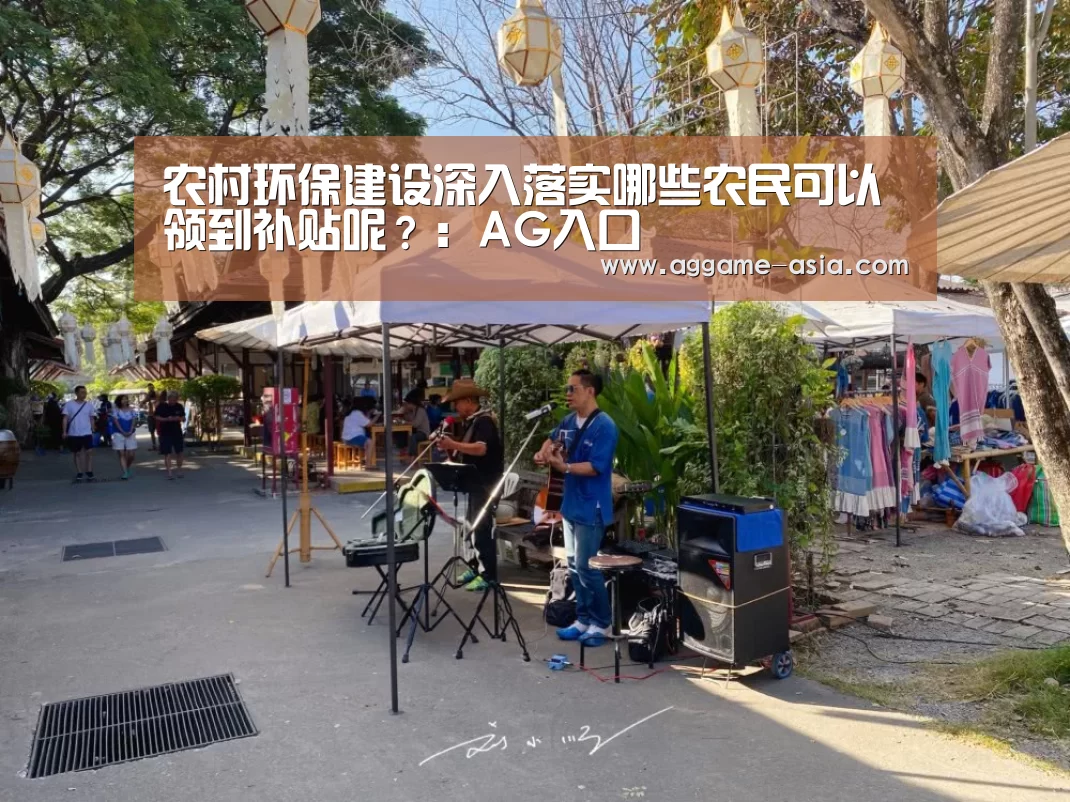 农村环保建设深入落实哪些农民可以领到补贴呢？：AG入口(图2)