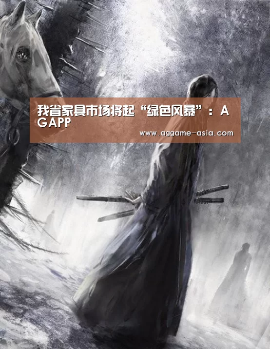 我省家具市场将起“绿色风暴”:AGAPP(图3) AG百家乐